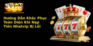 Huong Dan Khac Phuc Toan Dien Khi Nap Tien Nhatvip Bi Loi