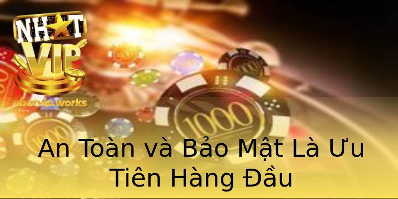 An Toàn và Bảo Mật Là Ưu Tiên Hàng Đầu An Toàn và Bảo Mật Là Ưu Tiên Hàng Đầu
