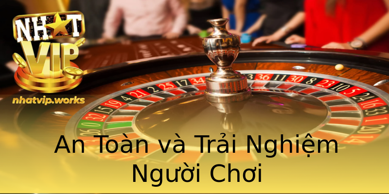 An Toàn và Trải Nghiệm Người Chơi An Toàn và Trải Nghiệm Người Chơi