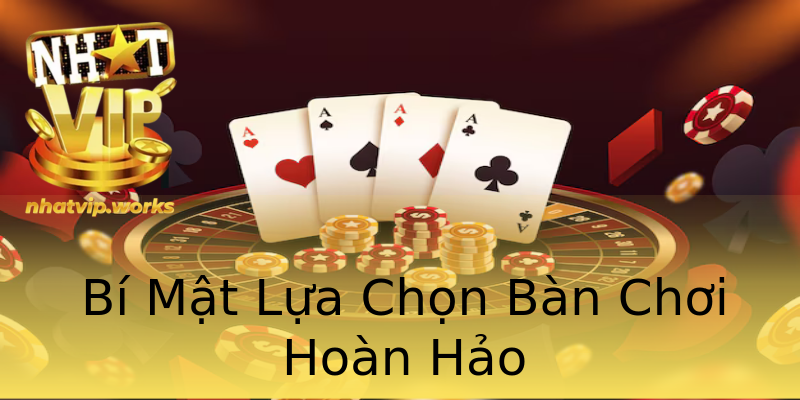 Bí Mật Lựa Chọn Bàn Chơi Hoàn Hảo Bí Mật Lựa Chọn Bàn Chơi Hoàn Hảo