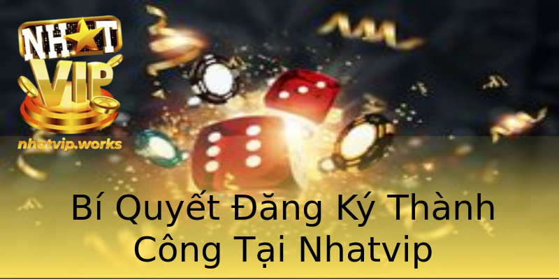 Bí Quyết Đăng Ký Thành Công Tại Nhatvip Bí Quyết Đăng Ký Thành Công Tại Nhatvip