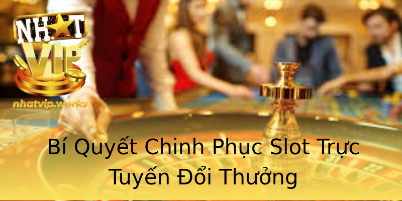 Bí Quyết Chinh Phục Slot Trực Tuyến Đổi Thưởng Bí Quyết Chinh Phục Slot Trực Tuyến Đổi Thưởng