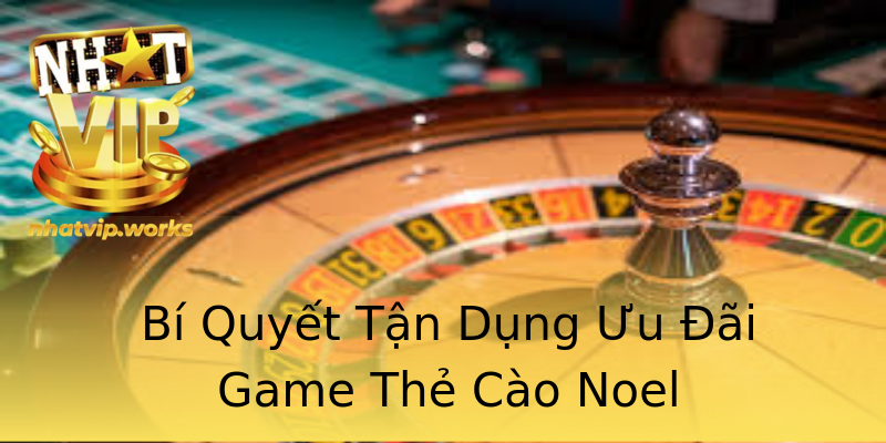 Bí Quyết Tận Dụng Ưu Đãi Game Thẻ Cào Noel Bí Quyết Tận Dụng Ưu Đãi Game Thẻ Cào Noel