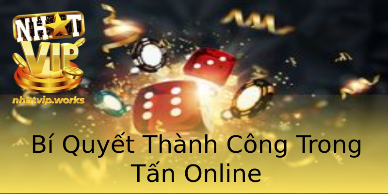 Bí Quyết Thành Công Trong Tấn Online Bí Quyết Thành Công Trong Tấn Online