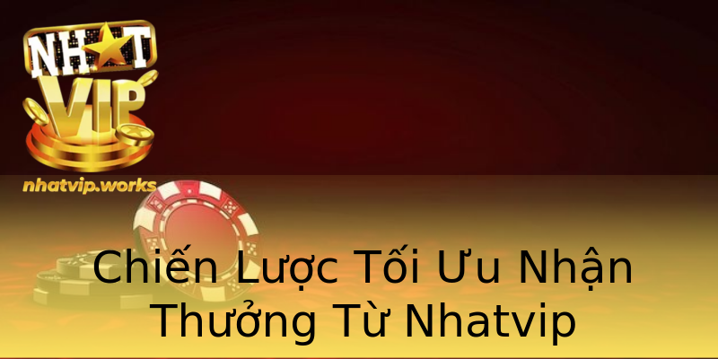 Chiến Lược Tối Ưu Nhận Thưởng Từ Nhatvip Chiến Lược Tối Ưu Nhận Thưởng Từ Nhatvip