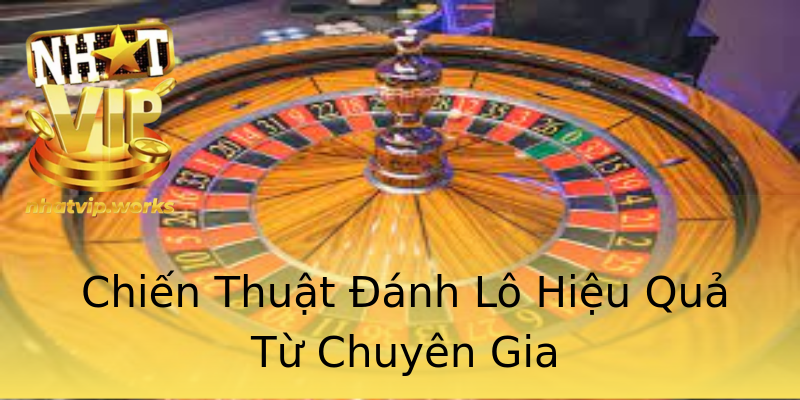 Chiến Thuật Đánh Lô Hiệu Quả Từ Chuyên Gia Chiến Thuật Đánh Lô Hiệu Quả Từ Chuyên Gia