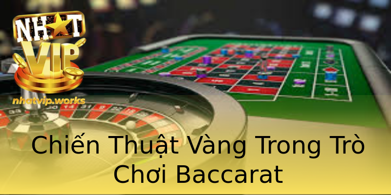 Chiến Thuật Vàng Trong Trò Chơi Baccarat Chiến Thuật Vàng Trong Trò Chơi Baccarat