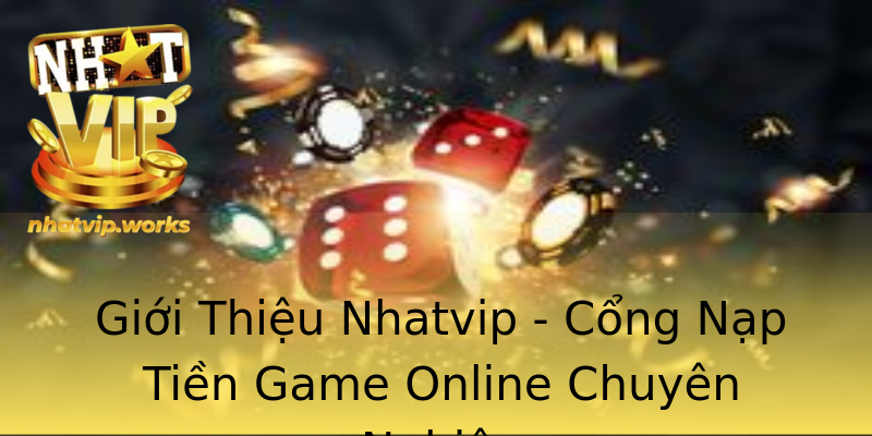 Giới Thiệu Nhatvip - Cổng Nạp Tiền Game Online Chuyên Nghiệp Giới Thiệu Nhatvip - Cổng Nạp Tiền Game Online Chuyên Nghiệp