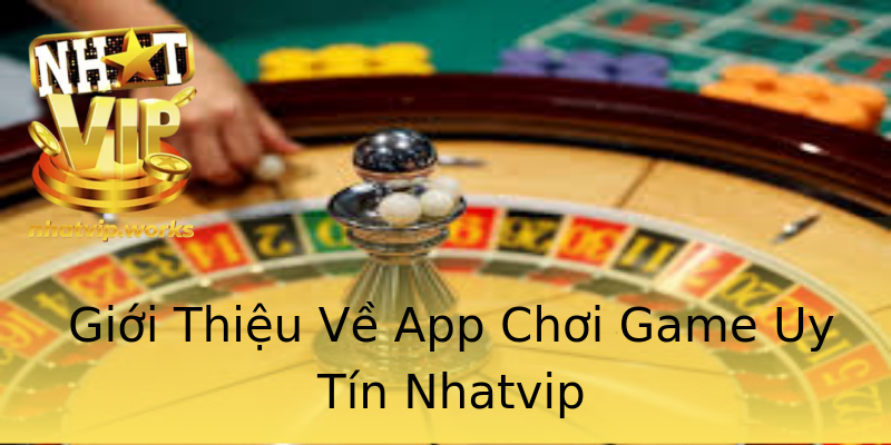 Giới Thiệu Về App Chơi Game Uy Tín Nhatvip Giới Thiệu Về App Chơi Game Uy Tín Nhatvip