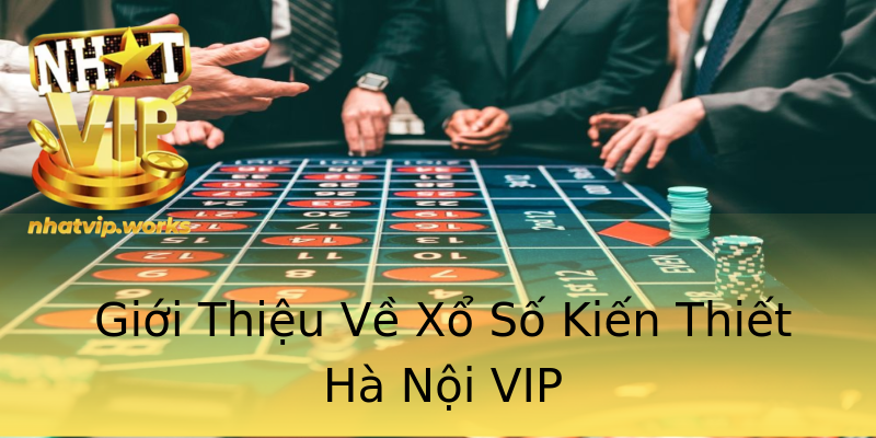 Giới Thiệu Về Xổ Số Kiến Thiết Hà Nội VIP Giới Thiệu Về Xổ Số Kiến Thiết Hà Nội VIP