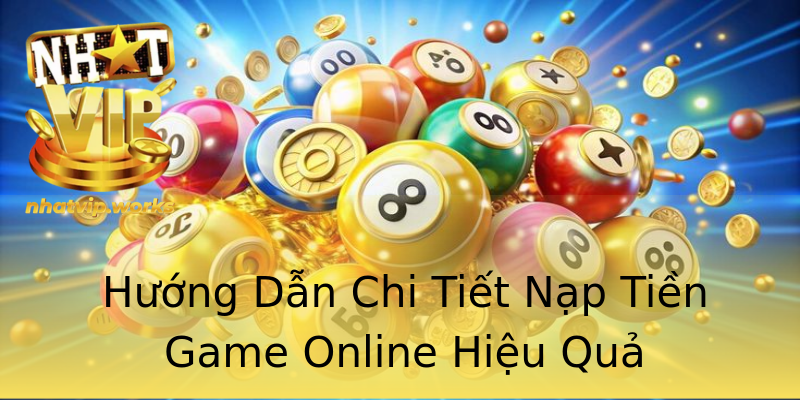 Hướng Dẫn Chi Tiết Nạp Tiền Game Online Hiệu Quả Hướng Dẫn Chi Tiết Nạp Tiền Game Online Hiệu Quả