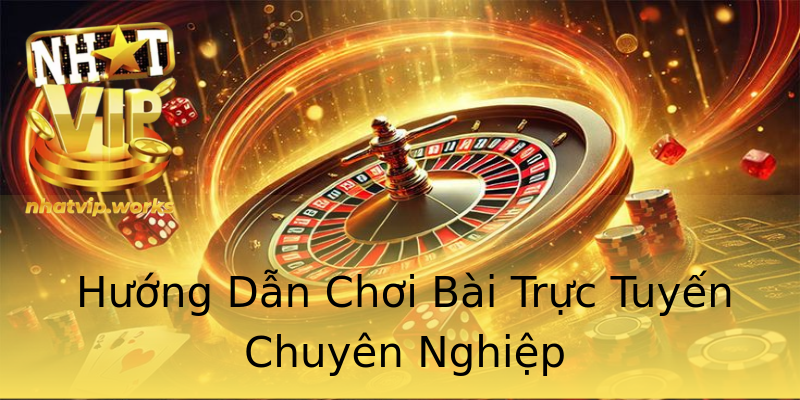 Hướng Dẫn Chơi Bài Trực Tuyến Chuyên Nghiệp Hướng Dẫn Chơi Bài Trực Tuyến Chuyên Nghiệp