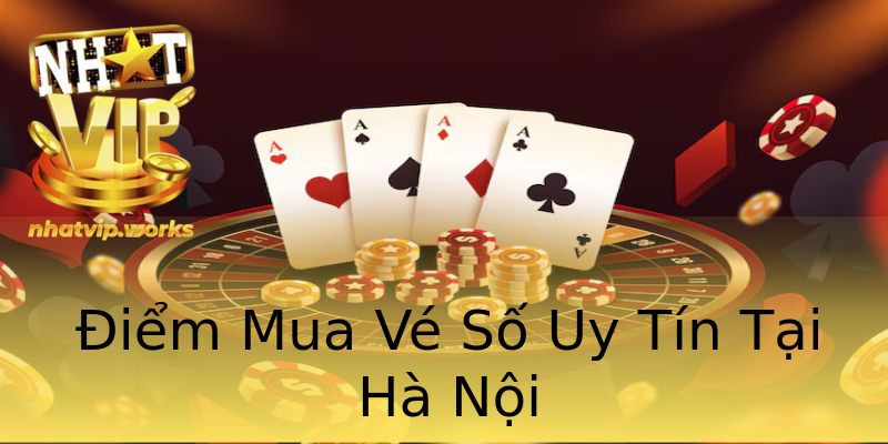 Điểm Mua Vé Số Uy Tín Tại Hà Nội Điểm Mua Vé Số Uy Tín Tại Hà Nội