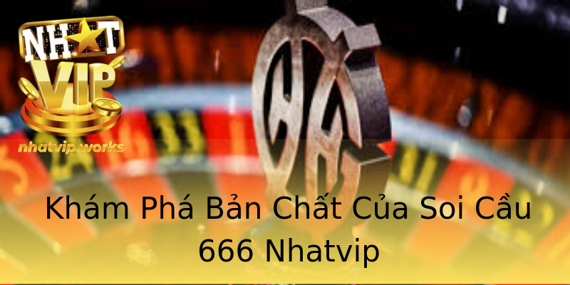 Khám Phá Bản Chất Của Soi Cầu 666 Nhatvip Khám Phá Bản Chất Của Soi Cầu 666 Nhatvip