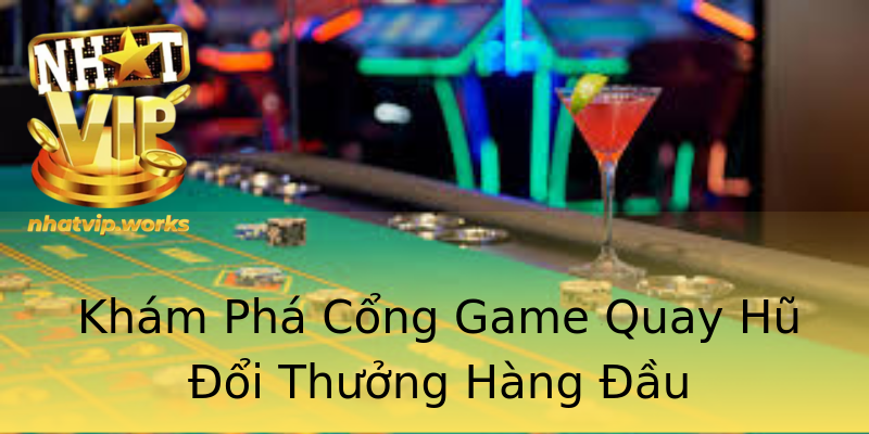 Khám Phá Cổng Game Quay Hũ Đổi Thưởng Hàng Đầu Khám Phá Cổng Game Quay Hũ Đổi Thưởng Hàng Đầu