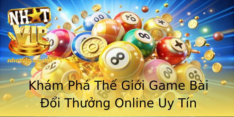 Khám Phá Thế Giới Game Bài Đổi Thưởng Online Uy Tín Khám Phá Thế Giới Game Bài Đổi Thưởng Online Uy Tín