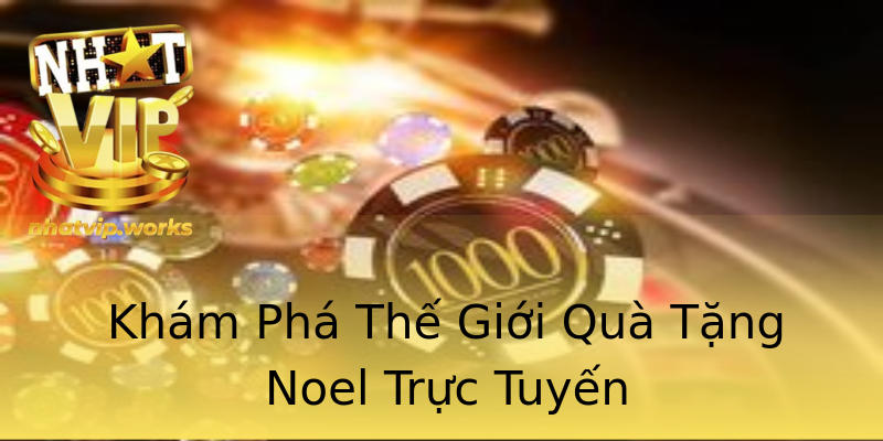 Khám Phá Thế Giới Quà Tặng Noel Trực Tuyến Khám Phá Thế Giới Quà Tặng Noel Trực Tuyến