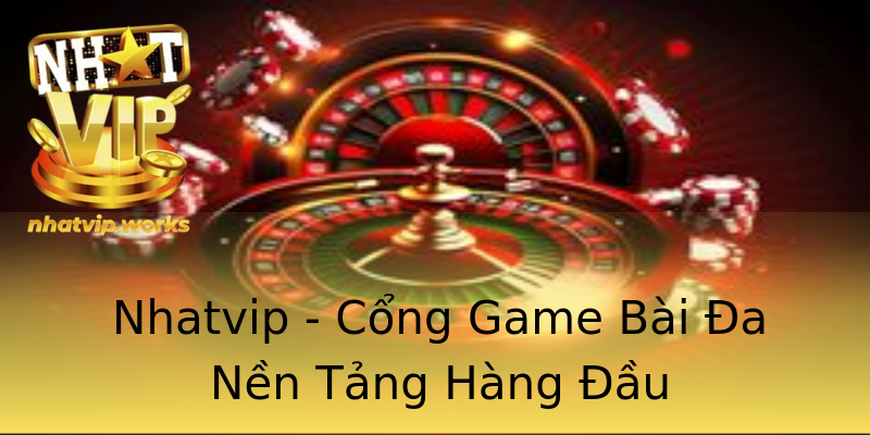 Nhatvip - Cổng Game Bài Đa Nền Tảng Hàng Đầu Nhatvip - Cổng Game Bài Đa Nền Tảng Hàng Đầu