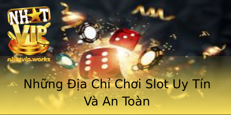 Những Địa Chỉ Chơi Slot Uy Tín Và An Toàn Những Địa Chỉ Chơi Slot Uy Tín Và An Toàn