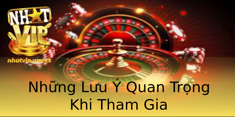 Những Lưu Ý Quan Trọng Khi Tham Gia Những Lưu Ý Quan Trọng Khi Tham Gia
