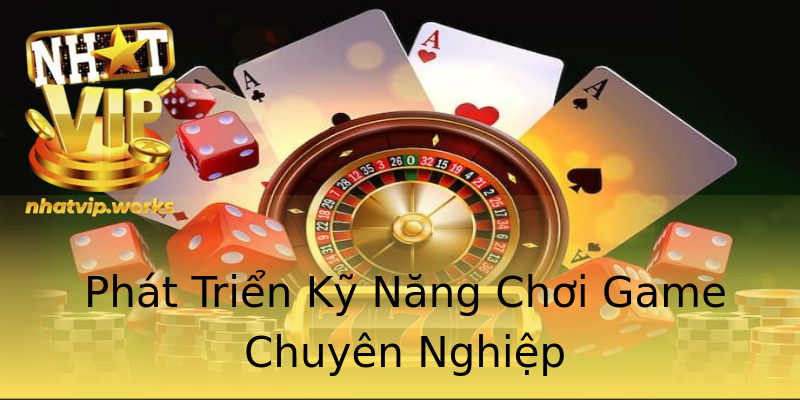Phát Triển Kỹ Năng Chơi Game Chuyên Nghiệp Phát Triển Kỹ Năng Chơi Game Chuyên Nghiệp
