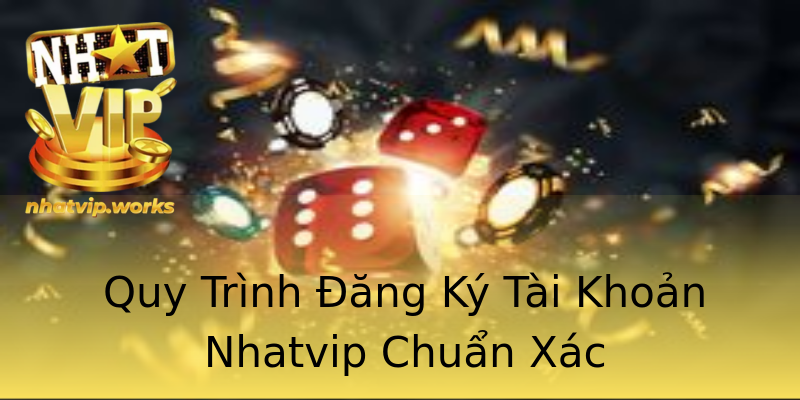 Quy Trình Đăng Ký Tài Khoản Nhatvip Chuẩn Xác Quy Trình Đăng Ký Tài Khoản Nhatvip Chuẩn Xác