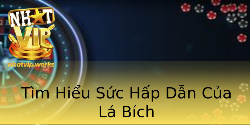 Tìm Hiểu Sức Hấp Dẫn Của Lá Bích Tìm Hiểu Sức Hấp Dẫn Của Lá Bích