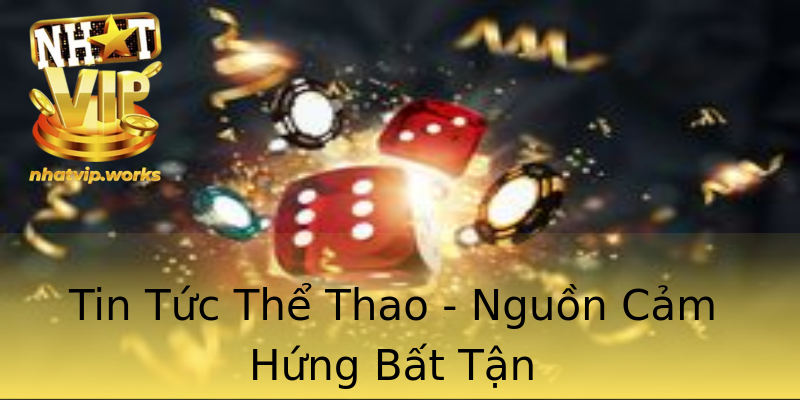 Tin Tức Thể Thao - Nguồn Cảm Hứng Bất Tận Tin Tức Thể Thao - Nguồn Cảm Hứng Bất Tận