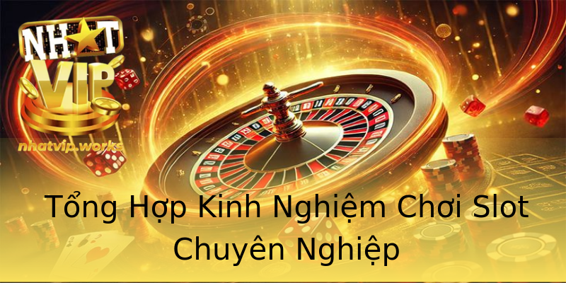 Tổng Hợp Kinh Nghiệm Chơi Slot Chuyên Nghiệp Tổng Hợp Kinh Nghiệm Chơi Slot Chuyên Nghiệp