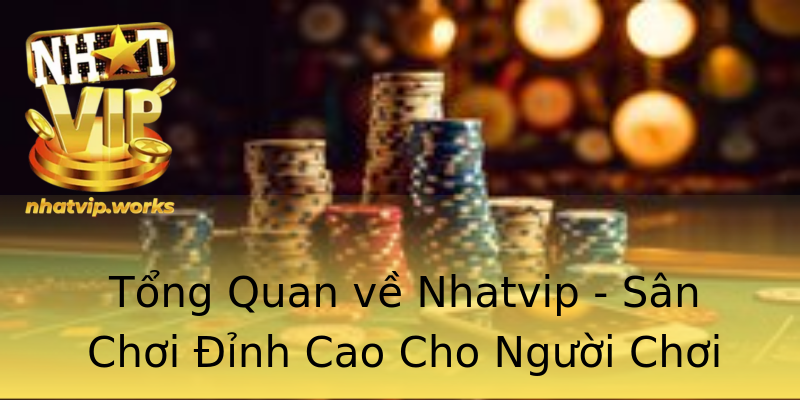 Tổng Quan về Nhatvip - Sân Chơi Đỉnh Cao Cho Người Chơi Tổng Quan về Nhatvip - Sân Chơi Đỉnh Cao Cho Người Chơi