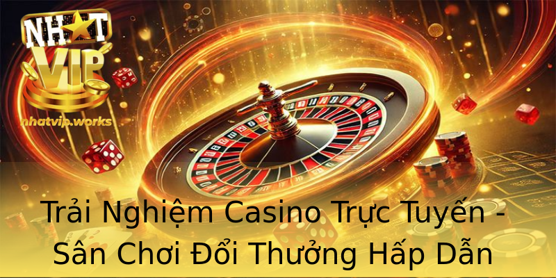 Trải Nghiệm Casino Trực Tuyến - Sân Chơi Đổi Thưởng Hấp Dẫn Trải Nghiệm Casino Trực Tuyến - Sân Chơi Đổi Thưởng Hấp Dẫn