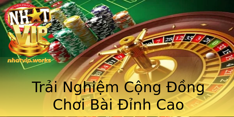 Trải Nghiệm Cộng Đồng Chơi Bài Đỉnh Cao Trải Nghiệm Cộng Đồng Chơi Bài Đỉnh Cao